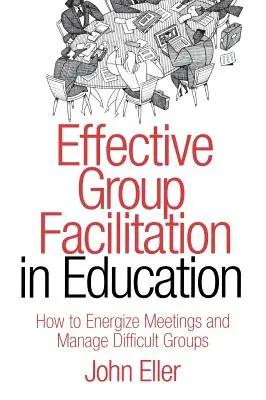 Effektive Gruppenmoderation im Bildungswesen: Wie man Meetings anregt und schwierige Gruppen managt - Effective Group Facilitation in Education: How to Energize Meetings and Manage Difficult Groups