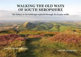 Walking the Old Ways of South Shropshire - Die Geschichte in der Landschaft erforscht durch 26 Rundwanderungen - Walking the Old Ways of South Shropshire - The history in the landscape explored through 26 circular walks