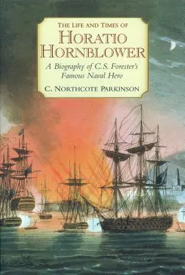 Das Leben und die Zeiten von Horatio Hornblower: Eine Biographie von C.S. Försters berühmtem Seehelden - The Life and Times of Horatio Hornblower: A Biography of C.S. Forester's Famous Naval Hero