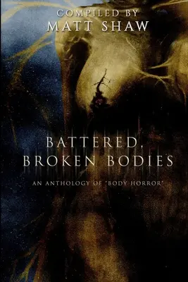 Zerschlagene, gebrochene Körper: Eine Horror-Anthologie auf der Grundlage von Body Horror - Battered, Broken Bodies: A Horror Anthology based on Body Horror