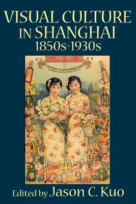 Visuelle Kultur in Shanghai, 1850er-1930er Jahre - Visual Culture in Shanghai, 1850s-1930s