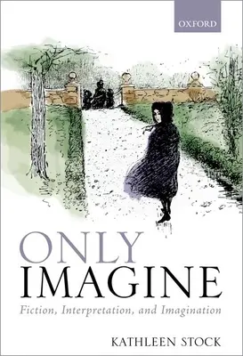 Nur Vorstellen: Fiktion, Interpretation und Vorstellungskraft - Only Imagine: Fiction, Interpretation and Imagination