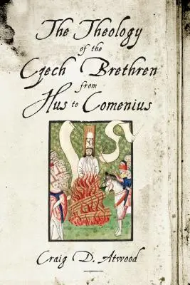 Die Theologie der tschechischen Brüder von Hus bis Comenius - The Theology of the Czech Brethren from Hus to Comenius