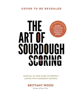 Die Kunst des Sauerteigbackens: Ihr Leitfaden für perfekte Brote mit herrlichen Motiven - The Art of Sourdough Scoring: Your All-In-One Guide to Perfect Loaves with Gorgeous Designs