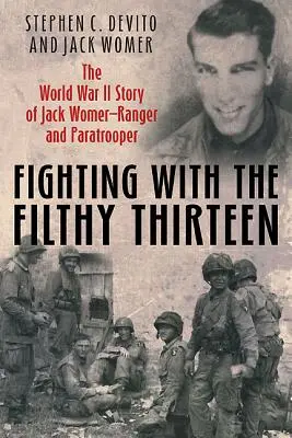 Kämpfen mit den Dreckigen Dreizehn: Die Geschichte von Jack Womer, Ranger und Fallschirmjäger im Zweiten Weltkrieg - Fighting with the Filthy Thirteen: The World War II Story of Jack Womer, Ranger and Paratrooper