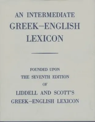 Ein griechisch-englisches Lexikon für die Mittelstufe: Basierend auf der 7. Ausgabe des Griechisch-Englischen Lexikons von Liddell und Scott. 1889. - An Intermediate Greek-English Lexicon: Founded Upon the 7th Ed. of Liddell and Scott's Greek-English Lexicon. 1889.