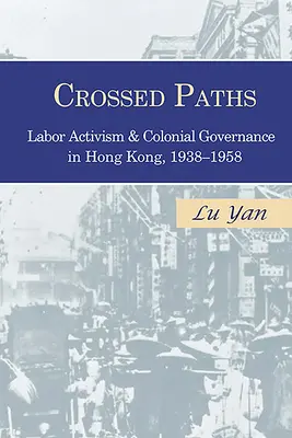 Gekreuzte Pfade: Arbeiteraktivismus und koloniale Herrschaft in Hongkong, 1938-1958 - Crossed Paths: Labor Activism and Colonial Governance in Hong Kong, 1938-1958