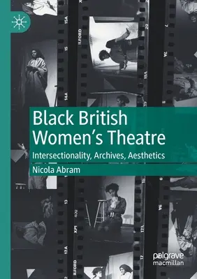 Black British Women's Theatre: Intersektionalität, Archive, Ästhetik - Black British Women's Theatre: Intersectionality, Archives, Aesthetics