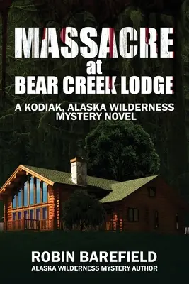 Massaker in der Bear Creek Lodge: Ein Kriminalroman aus der Wildnis von Kodiak, Alaska - Massacre at Bear Creek Lodge: A Kodiak, Alaska Wilderness Mystery Novel
