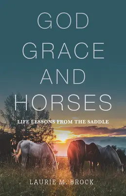 Gott, Gnade und Pferde: Lebenslektionen aus dem Sattel - God, Grace, and Horses: Life Lessons from the Saddle