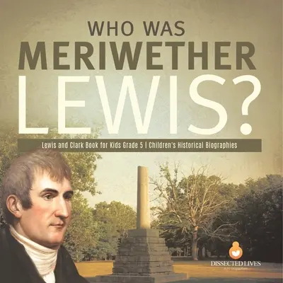 Wer war Meriwether Lewis? Lewis und Clark Buch für Kinder 5. Klasse Historische Kinderbiografien - Who Was Meriwether Lewis? Lewis and Clark Book for Kids Grade 5 Children's Historical Biographies