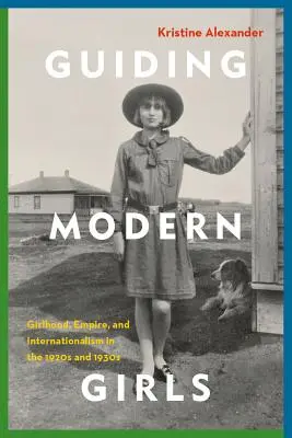 Moderne Mädchen anleiten: Girlhood, Empire und Internationalismus in den 1920er und 1930er Jahren - Guiding Modern Girls: Girlhood, Empire, and Internationalism in the 1920s and 1930s