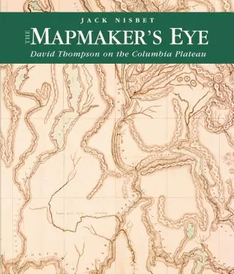 Das Auge des Kartenmachers: David Thompson auf dem Columbia Plateau - The Mapmaker's Eye: David Thompson on the Columbia Plateau