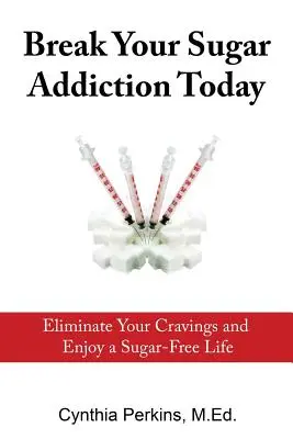 Beenden Sie heute Ihre Zuckersucht: Beseitigen Sie Heißhunger und genießen Sie ein zuckerfreies Leben - Break Your Sugar Addiction Today: Eliminate Cravings and Enjoy a Sugar-Free Life