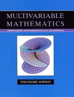 Multivariable Mathematik - Lineare Algebra, Multivariable Kalkulation und Mannigfaltigkeiten - Multivariable Mathematics - Linear Algebra, Multivariable Calculus, and Manifolds