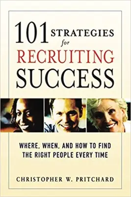 101 Strategien für erfolgreiches Recruiting: Wo, wann und wie Sie immer die richtigen Leute finden - 101 Strategies for Recruiting Success: Where, When, and How to Find the Right People Every Time
