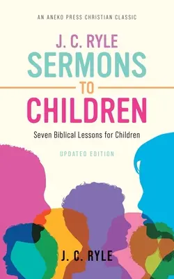 J. C. Ryle Sermons to Children: Sieben biblische Lektionen für Kinder - J. C. Ryle Sermons to Children: Seven Biblical Lessons for Children