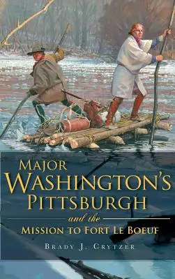 Major Washingtons Pittsburgh und die Mission in Fort Le Boeuf - Major Washington's Pittsburgh and the Mission to Fort Le Boeuf