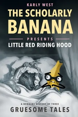 The Scholarly Banana präsentiert Rotkäppchen: Eine verrückte Geschichte dreier schauriger Märchen - The Scholarly Banana Presents Little Red Riding Hood: A Bonkers History of Three Gruesome Tales