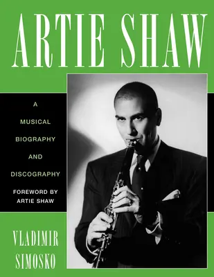 Artie Shaw: Eine musikalische Biografie und Diskografie - Artie Shaw: A Musical Biography and Discography