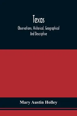Texas: Historische, geographische und beschreibende Beobachtungen in einer Reihe von Briefen, geschrieben während eines Besuchs in Austin's Col - Texas: Observations, Historical, Geographical And Descriptive, In A Series Of Letters; Written During A Visit To Austin'S Col