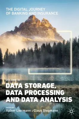 Die digitale Reise des Bank- und Versicherungswesens, Band III: Datenspeicherung, Datenverarbeitung und Datenanalyse - The Digital Journey of Banking and Insurance, Volume III: Data Storage, Data Processing and Data Analysis