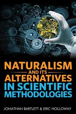 Naturalismus und seine Alternativen in wissenschaftlichen Methodologien: Proceedings of the 2016 Conference on Alternatives to Methodological Naturalism - Naturalism and Its Alternatives in Scientific Methodologies: Proceedings of the 2016 Conference on Alternatives to Methodological Naturalism