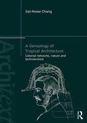 Eine Genealogie der tropischen Architektur: Koloniale Netzwerke, Natur und Technikwissenschaft - A Genealogy of Tropical Architecture: Colonial Networks, Nature and Technoscience