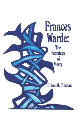 Frances Warde: Die Fußstapfen der Barmherzigkeit - Frances Warde: The Footsteps of Mercy