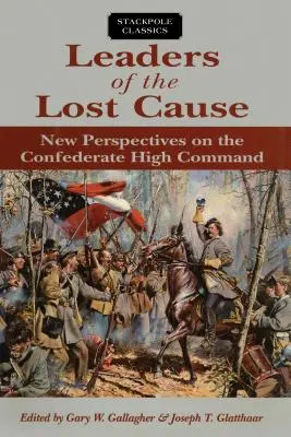 Die Anführer der verlorenen Sache: Neue Sichtweisen auf das konföderierte Oberkommando - Leaders of the Lost Cause: New Perspectives on the Confederate High Command