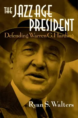 Der Präsident des Jazz-Zeitalters: Die Verteidigung von Warren G. Harding - The Jazz Age President: Defending Warren G. Harding