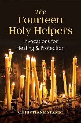 Die vierzehn heiligen Helfer: Beschwörungen für Heilung und Schutz - The Fourteen Holy Helpers: Invocations for Healing and Protection