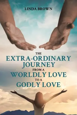 Die außergewöhnliche Reise von einer weltlichen Liebe zu einer göttlichen Liebe - The Extra-Ordinary Journey From A Worldly Love to A Godly Love