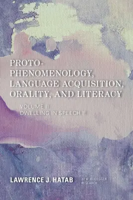 Proto-Phänomenologie, Spracherwerb, Mündlichkeit und Alphabetisierung: Verweilen in der Sprache II - Proto-Phenomenology, Language Acquisition, Orality and Literacy: Dwelling in Speech II