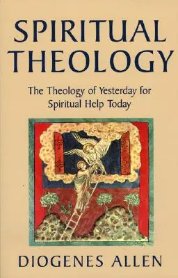 Geistliche Theologie: Die Theologie von gestern als geistliche Hilfe für heute - Spiritual Theology: The Theology of Yesterday for Spiritual Help Today