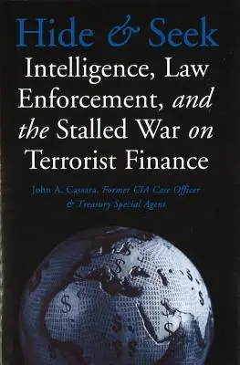 Verstecken und Ausschau halten: Geheimdienst, Strafverfolgung und der festgefahrene Krieg gegen die Terrorismusfinanzierung - Hide and Seek: Intelligence, Law Enforcement, and the Stalled War on Terrorist Finance