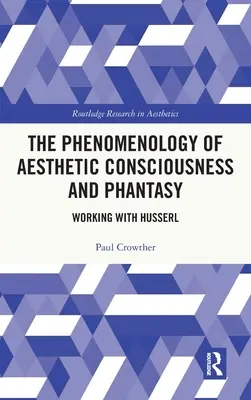Die Phänomenologie des ästhetischen Bewusstseins und der Phantasie: Arbeiten mit Husserl - The Phenomenology of Aesthetic Consciousness and Phantasy: Working with Husserl