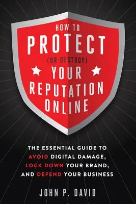 Wie Sie Ihren Online-Ruf schützen (oder zerstören): Der unverzichtbare Leitfaden, um digitalen Schaden zu vermeiden, Ihre Marke zu schützen und Ihr Unternehmen zu verteidigen - How to Protect (or Destroy) Your Reputation Online: The Essential Guide to Avoid Digital Damage, Lock Down Your Brand, and Defend Your Business