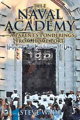 Die Marineakademie - Gedanken eines Elternteils aus dem Heimathafen: Das Lösen des Palstek am I-Day - The Naval Academy-A Parent's Ponderings from Home Port: Untying the Bowline on I-Day