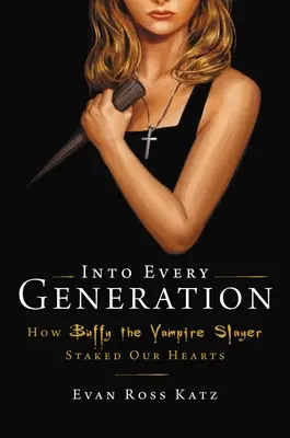 In jede Generation wird eine Jägerin hineingeboren: Wie Buffy unser Herz erobert hat - Into Every Generation a Slayer Is Born: How Buffy Staked Our Hearts