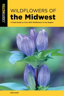 Wildblumen des Mittleren Westens: Ein Feldführer für über 600 Wildblumen in der Region - Wildflowers of the Midwest: A Field Guide to Over 600 Wildflowers in the Region