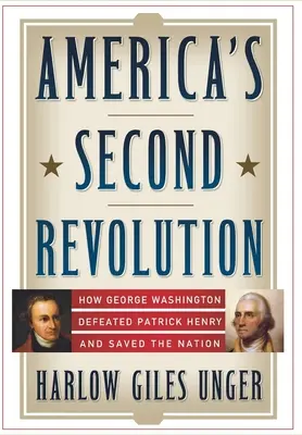 Amerikas zweite Revolution: Wie George Washington Patrick Henry besiegte und die Nation rettete - America's Second Revolution: How George Washington Defeated Patrick Henry and Saved the Nation