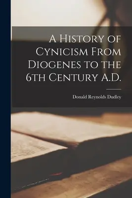 Geschichte des Zynismus von Diogenes bis zum 6. Jahrhundert n. Chr. - A History of Cynicism From Diogenes to the 6th Century A.D.