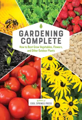 Gartenarbeit komplett: Wie man Gemüse, Blumen und andere Pflanzen im Freien am besten anbaut - Gardening Complete: How to Best Grow Vegetables, Flowers, and Other Outdoor Plants