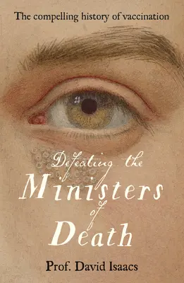 Die Minister des Todes besiegen: Die fesselnde Geschichte der Impfung, einer der größten Triumphe der Medizin - Defeating the Ministers of Death: The Compelling Story of Vaccination, One of Medicine's Greatest Triumphs