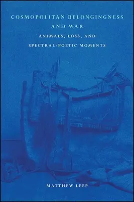 Kosmopolitische Zugehörigkeit und Krieg: Tiere, Verlust und spektralpoetische Momente - Cosmopolitan Belongingness and War: Animals, Loss, and Spectral-Poetic Moments