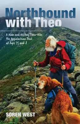 Nordwärts mit Theo: Ein Mann und sein Hund durchwandern den Appalachian Trail im Alter von 75 und 8 Jahren - Northbound with Theo: A Man and His Dog Thru-Hike the Appalachian Trail at Ages 75 and 8