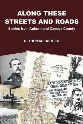 Entlang dieser Straßen und Wege: Geschichten aus Auburn und Cayuga County - Along These Streets and Roads: Stories from Auburn and Cayuga County