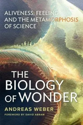 Die Biologie des Wunders: Lebendigkeit, Fühlen und die Metamorphose der Wissenschaft - The Biology of Wonder: Aliveness, Feeling and the Metamorphosis of Science