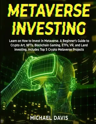 Metaverse Investieren: Lernen Sie, wie man in Metaverse investiert. A Beginner's Guide to Crypto Art, NFTs, Blockchain Gaming, ETFs, VR, and Land Inv - Metaverse Investing: Learn on How to Invest in Metaverse. A Beginner's Guide to Crypto Art, NFTs, Blockchain Gaming, ETFs, VR, and Land Inv